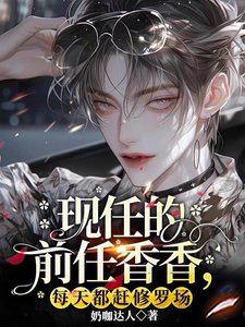 現任的前任香香,每天都趕修羅場
